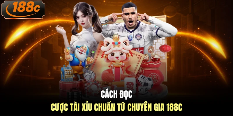 Cách đọc cược tài xỉu chuẩn từ chuyên gia 188c