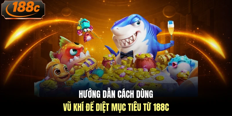 Hướng dẫn cách dùng vũ khí để diệt mục tiêu từ 188c