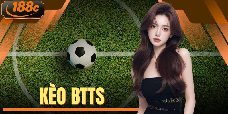 Kèo BTTS Là Gì? Hướng Dẫn Chơi Và Mẹo Bắt Kèo Chuẩn Nhất