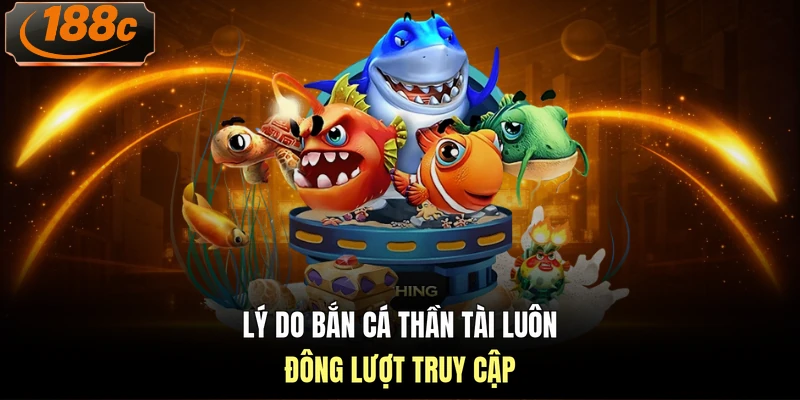 Lý do bắn cá thần tài luôn đông lượt truy cập