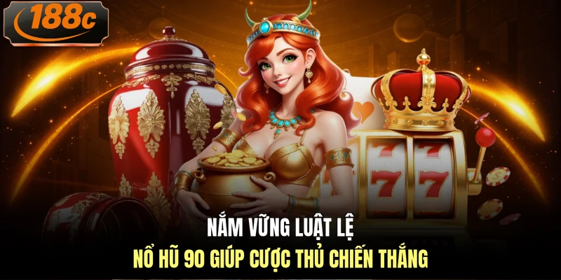 Nắm vững luật lệ nổ hũ 90 giúp cược thủ chiến thắng